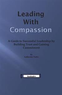 Leading with Compassion: A Guide to Successful Leadership by Building Trust and Gaining Commitment