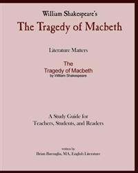 Literature Matters the Tragedy of Macbeth a Study Guide for Teachers, Students and Readers: A Practical Guide for Teaching and Understanding: Macbeth