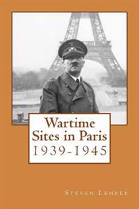Wartime Sites in Paris: 1939-1945