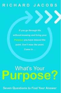 What's Your Purpose? Seven Questions To Find Your Answer