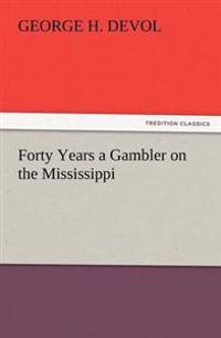 Forty Years a Gambler on the Mississippi