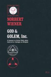 God and Golem, Inc.; a Comment on Certain Points Where Cybernetics Impinges on Religion