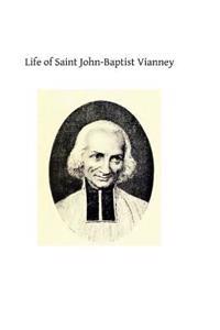 Life of Saint John-Baptist Vianney: Cure of Ars