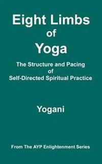 Eight Limbs of Yoga - The Structure & Pacing of Self-Directed Spiritual Practice: (Ayp Enlightenment Series)