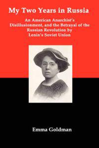 My Two Years in Russia; An American Anarchist's Disillusionment and the Betrayal of the Russian Revolution by Lenin's Soviet Union