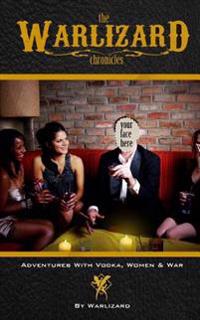 The Warlizard Chronicles: Adventures with Vodka, Women, & War