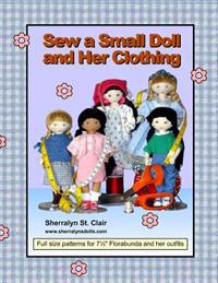 Sew a Small Doll and Her Clothing: Full Size Patterns for 7.5 Inch Florabunda and Her Outfits