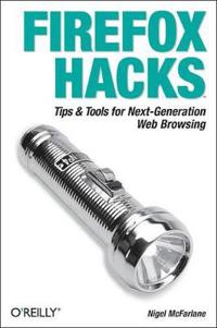 Firefox Hacks: Tips & Tools for Next-Generation Web Browsing