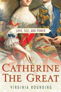 Catherine the Great: Love, Sex, and Power