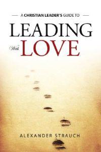 A Christian Leader's Guide To Leading With Love