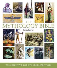 The Mythology Bible: The Definitive Guide to Legendary Tales