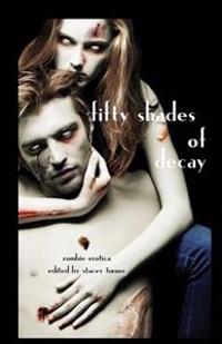 Fifty Shades of Decay: Zombie Erotica