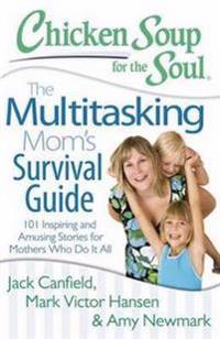 Chicken Soup for the Soul The Multitasking Mom's Survival Guide