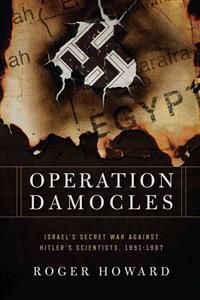 Operation Damocles: Israel's Secret War Against Hitler's Scientists, 1951-1967