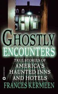 Ghostly Encounters: True Stories of America's Haunted Inns and Hotels