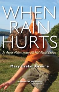 When Rain Hurts: An Adoptive Mother's Journey with Fetal Alcohol Syndrome