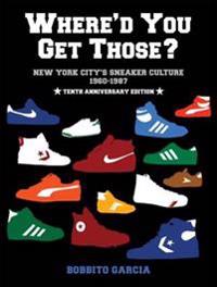 Where'd You Get Those? 10th Anniversary Edition - New York City's Sneaker Culture