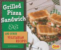 Grilled Pizza Sandwich and Other Vegetarian Recipes