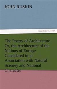The Poetry of Architecture Or, the Architecture of the Nations of Europe Considered in Its Association with Natural Scenery and National Character