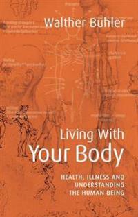 Living with Your Body: Health, Illness, and Understanding the Human Being