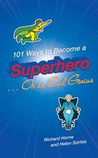 101 Ways to Become a Superhero... or an Evil Genius