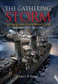 The Gathering Storm: Naval War in Northern Europe, September 1939 to April 1940