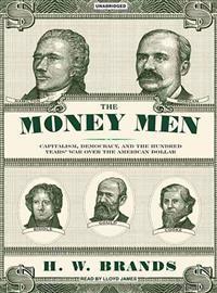 The Money Men: Capitalism, Democracy, and the Hundred Years' War Over the American Dollar
