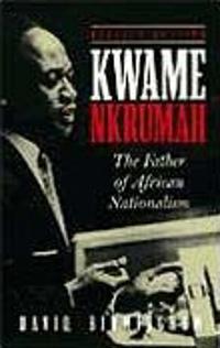Kwame Nkrumah: the Father of African Nationalism