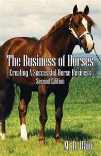 The Business of Horses: Creating a Successful Horse Business Second Edition