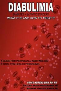 Diabulimia: Diabetes + Eating Disorders; What It Is and How to Treat It: A Guide for Individuals and Families; A Tool for Health P