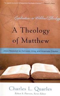 A Theology of Matthew: Jesus Revealed as Deliverer, King, and Incarnate Creator