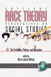 Critical Race Theory Perspectives on the Social Studies: the Profession, Policies, and Curriculum