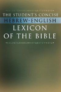 The Student's Concise Hebrew-English Lexicon of the Bible: Containing All of the Hebrew and Aramaic Words in the Hebrew Scriptures with Their Meanings
