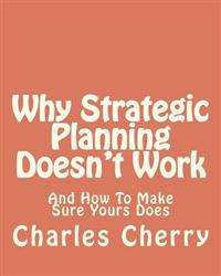 Why Strategic Planning Doesn't Work: And How to Make Sure It Does