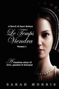 Le Temps Viendra: a Novel of Anne Boleyn