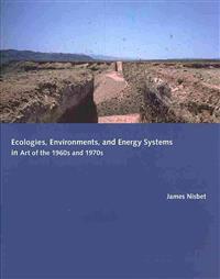 Ecologies, Environments, and Energy Systems in Art of the 1960's and 1970's