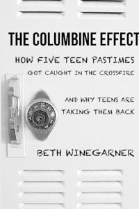 The Columbine Effect: How five teen pastimes got caught in the crossfire and why teens are taking them back