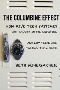 The Columbine Effect: How five teen pastimes got caught in the crossfire and why teens are taking them back
