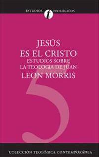 Jesus Es el Cristo: Estudios Sobre la Teologia de Juan