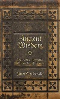 Ancient Wisdom: The Book of Proverbs with Devotions for Today