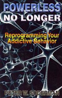 Powerless No Longer: Reprogramming Your Addictive Behavior