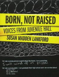 Born, Not Raised: Voices from Juvenile Hall