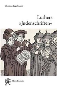 Luthers 'Judenschriften': Ein Beitrag Zu Ihrer Historischen Kontextualisierung