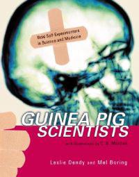 Guinea Pig Scientists: Bold Self-Experimenters in Science and Medicine
