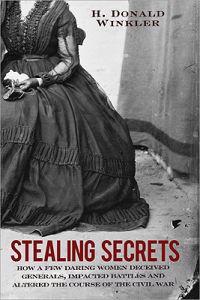 Stealing Secrets: How a Few Daring Women Deceived Generals, Impacted Battles, and Altered the Course of the Civil War