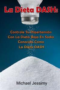 La Dieta Dash: Controle Su Hipertension Con La Dieta Baja En Sodio Conocida Como La Dieta Dash