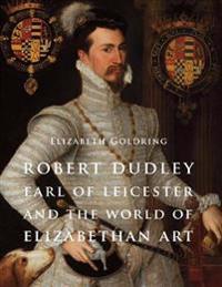 Robert Dudley, Earl of Leicester, and the World of Elizabethan Art