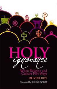 Holy Ignorance: When Religion and Culture Part Ways