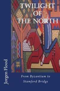 Twilight of the North: From Byzantium to Stamford Bridge