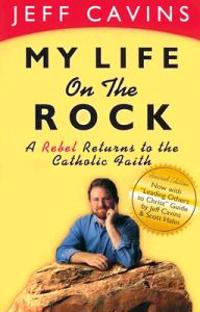 My Life on the Rock: A Rebel Returns to the Catholic Faith